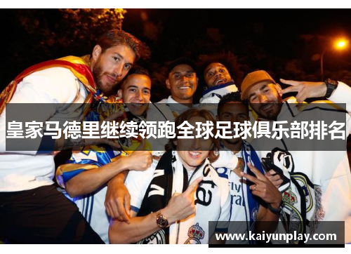 皇家马德里继续领跑全球足球俱乐部排名